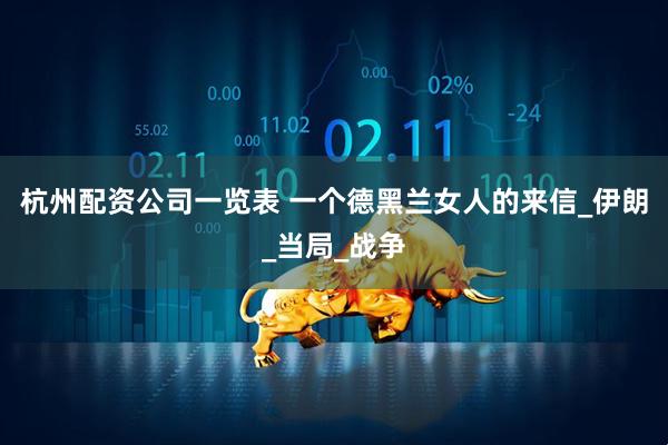 杭州配资公司一览表 一个德黑兰女人的来信_伊朗_当局_战争